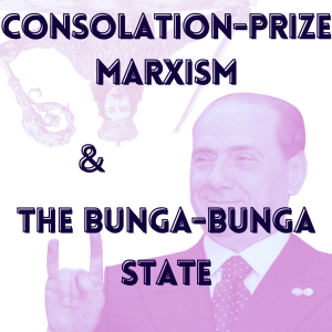 /312/ Consolation-Prize Marxism & the Bunga-Bunga State ft. Dylan Riley