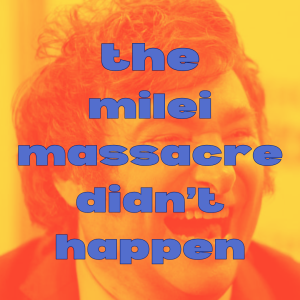 /371/ The Milei Massacre Didn’t Happen ft. Ernesto Seman