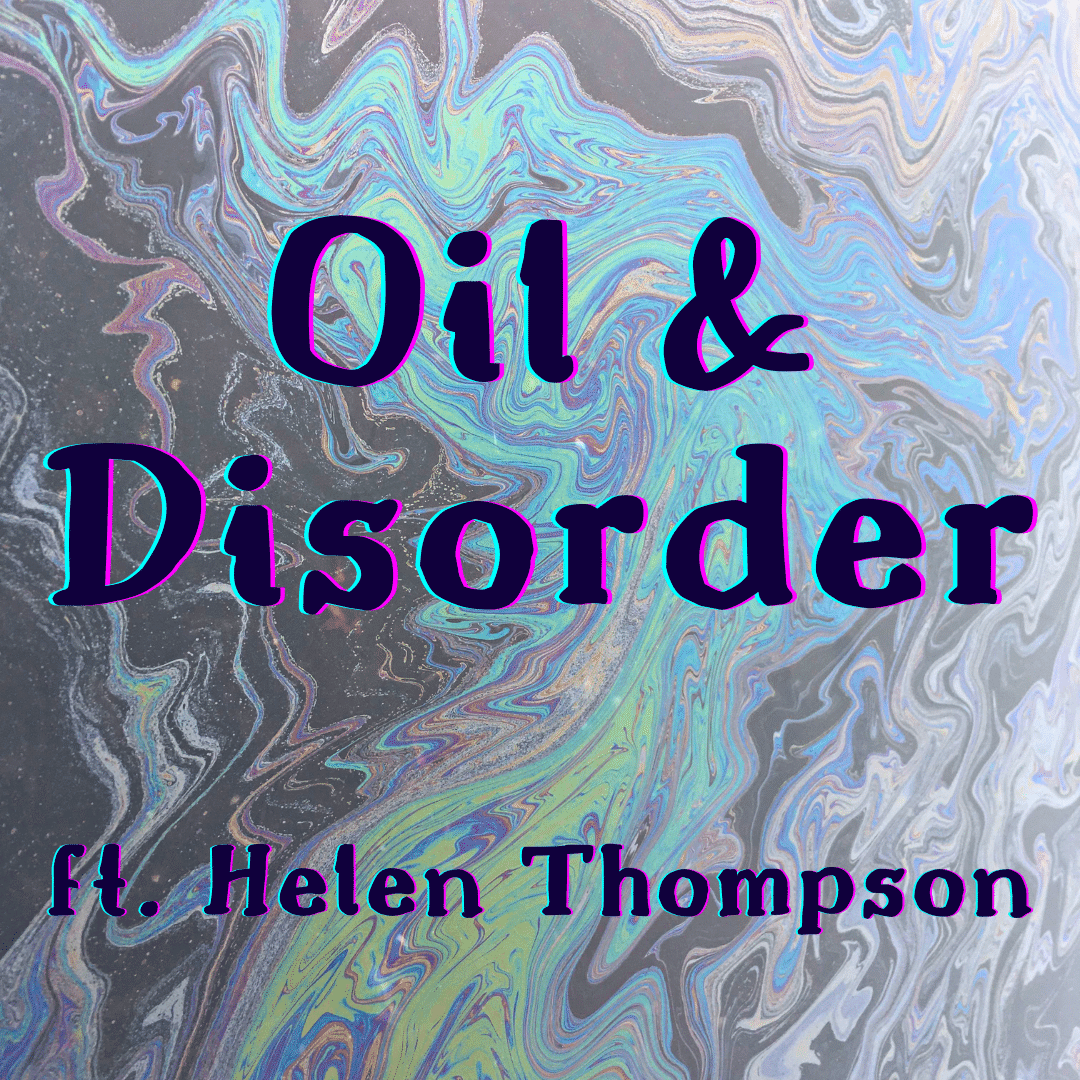 /250/ Oil & Disorder ft. Helen Thompson