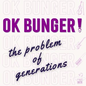 OK BUNGER! The Problem of Generations, pt. 2