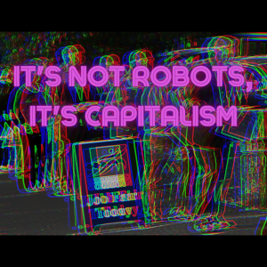 /149/ It's Not Robots, It's Capitalism ft. Aaron Benanav / Liz Pancotti