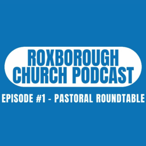 Roxborough Church Podcast - Episode 1 "Pastoral Roundtable"