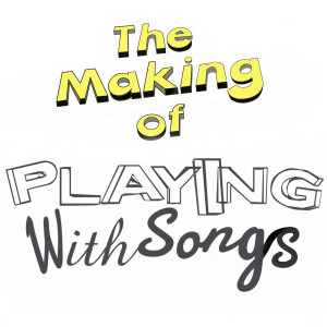 009 - The Making of Playing With Songs
