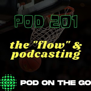 The Flow State and Podcasting | Pod 201 | podonthego SHOW