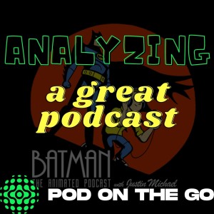Batman The Animated Podcast | Analyzing a Great Podcast | podonthego SHOW