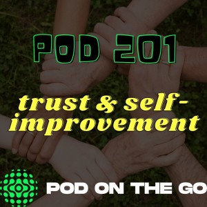 Trust and Self Improvement | Pod 101 | podonthego SHOW