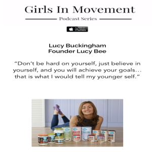 Lucy Buckingham | Founder Lucy Bee | Episode 36 | Girls In Movement | Podcast Series