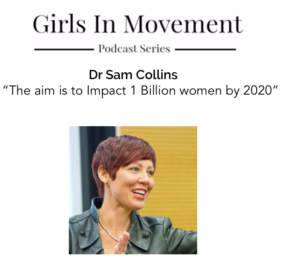 Dr Sam Collins | Founder Aspire | Influencing 1 Billion women by 2020 | Girls In Movement | Podcast Series | Episode 15