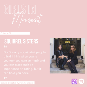 Gracie & Sophie Tyrrell | Founders Squirrel Sisters | Episode 37 | Girls In Movement | Podcast Series