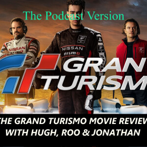 The Grand Turismo Movie Roo -- Better late than never with Hugh, Roo & Jonathan