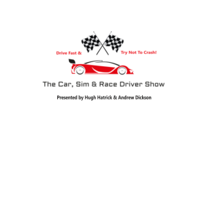 The Car, Sim & Race Driver Show -- Presented by Hugh Hatrick & Andrew Dickson