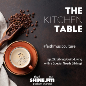 The Kitchen Table #29: Sibling Guilt - Living with a Special Needs Sibling