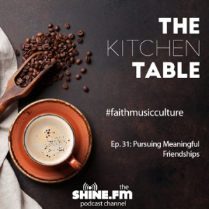 The Kitchen Table #31: Pursuing Meaningful Relationships