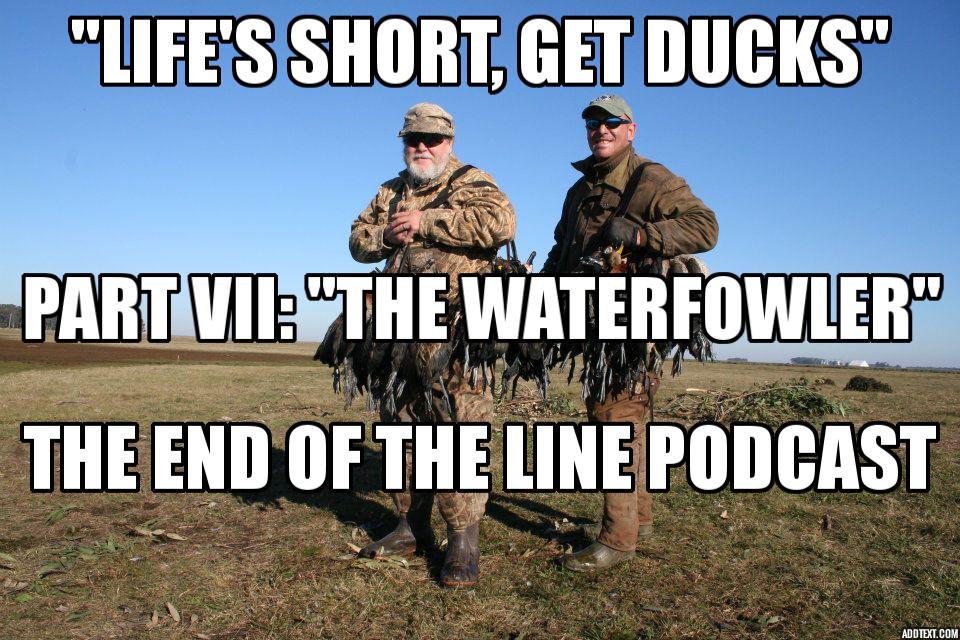 ”Life’s Short, Get Ducks” Part VII: ”The Waterfowler”