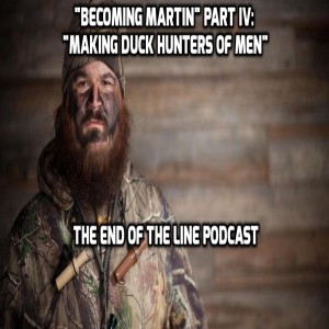 ”Becoming Martin” Part IV: ”Making Duck Hunters of Men”