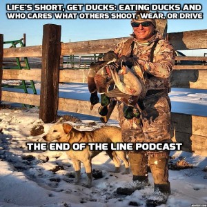 Life’s Short, Get Ducks: Eating Ducks and Who cares what somebody shoots, wears, or drives?