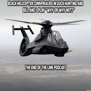 Black Helicopter Conspiracies in Duck Hunting And Bill and I  Play "Why or Why not?"