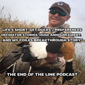 LIfe’s Short, Get Ducks: ” Preferences, Hefinator Stories, Huge Announcement about a Future Potential Guest, and My Foiles Breakthrough Story