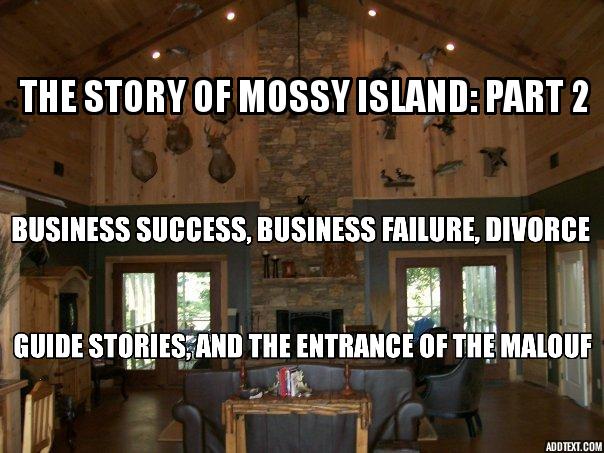 The Story of Mossy Island: Part 2 Business Success, Business Failure, Divorce, Duck Guide Stories, and The Entrance of The Malouf