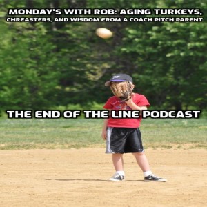 Monday’s With Rob: Chreasters, Wisdom from a Coach Pitch Parent, and Aging Turkeys