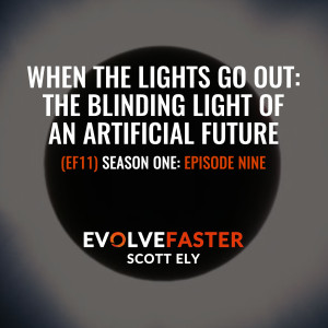 (EF11) S1-E9: When the Lights Go Out: The Blinding Light of an Artificial Future