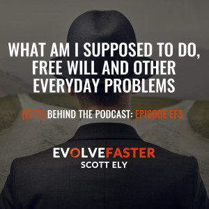 (EF17) BTP-EF3: What Am I Supposed To Do Free Will and Other Everyday Problems Behind the Podcast of Episode EF3
