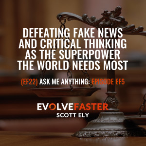 (EF22) AMA-EF5: Defeating Fake News and Critical Thinking as the Superpower the World Needs Most Ask Me Anything of Episode EF5