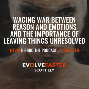 (EF29) BTP-EF9: Waging War Between Reason and Emotions and the Importance of Leaving Things Unresolved Behind the Podcast of Episode EF9