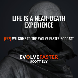 EF2 (Intro): Life is a Near-Death Experience (Welcome to The Evolve Faster Podcast)