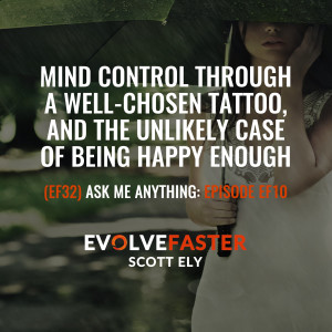 (EF32) AMA-EF10: Mind Control Through a Well Chosen Tattoo and the Unlikely Case of Being Happy Enough Ask Me Anything for Episode EF3
