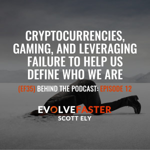 (EF35) BTP-EF12: Cryptocurrencies Gaming and Leveraging Failure to Help Us Define Who We Are Behind the Podcast of Episode EF12