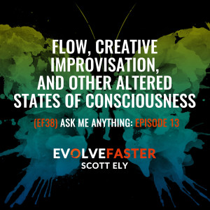 (EF38) AMA-EF13: Flow, Creative Improvisation and Other Altered States of Consciousness Ask Me Anything for Episode EF13