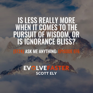 (EF24) AMA-EF6: Is Less Really More When it Comes to the Pursuit of Wisdom or is Ignorance Bliss Ask Me Anything of Episode EF6