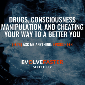 (EF28) AMA-EF8: Drugs, Consciousness Manipulation and Cheating Your Way To a Better You Ask Me Anything for Episode EF8