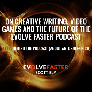 (EF16) BTP: On Creative Writing, Video Games and the Future of the Evolve Faster Podcast (About Antonio Rozich)