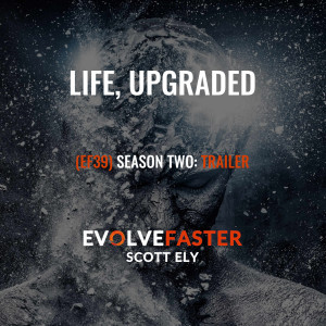 (EF39) S2-E0: LIFE, UPGRADED: Welcome to Season Two of the Evolve Faster Podcast