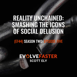 (EF44) S2-E5: Reality Unchained: Smashing the Icons of Social Delusion