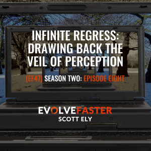 (EF47) S2-E8: Infinite Regress: Drawing Back The Veil of Perception