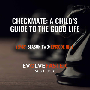 (EF48) S2-E9: Checkmate: A Child’s Guide to the Good Life