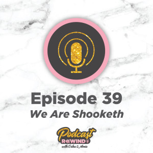 Episode 39: We Are Shooketh