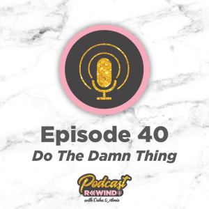 Episode 40: Do The Damn Thing