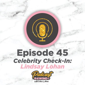 Episode 45: Celebrity Check-in: Lindsay Lohan
