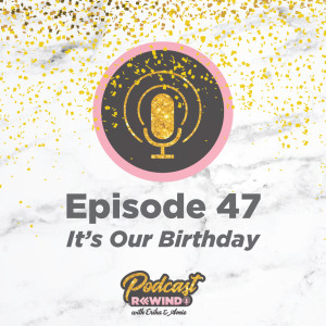 Episode 47: It's Our Birthday!!