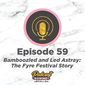 Episode 59: Bamboozled and Led Astray: The Fyre Festival Story