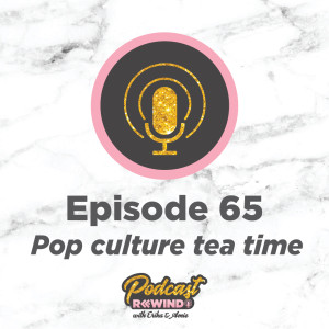 Episode 65: Pop culture tea time