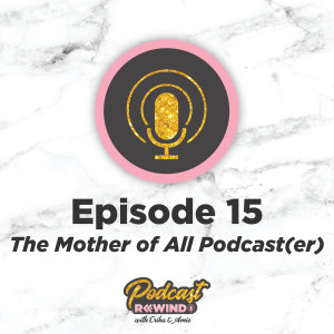 Episode 15: The Mother of All Podcast(er)