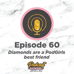 Episode 60: Diamonds are a PodGirls best friend