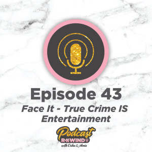 Episode 43: Face It - True Crime IS Entertainment