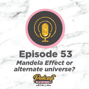 Episode 53: Mandela Effect or alternative universes