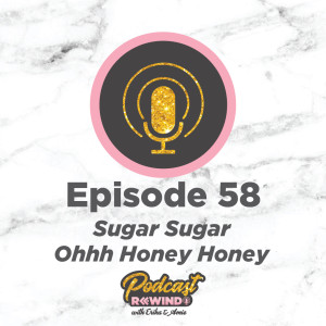 Episode 58: Sugar Sugar Ohhh Honey Honey
